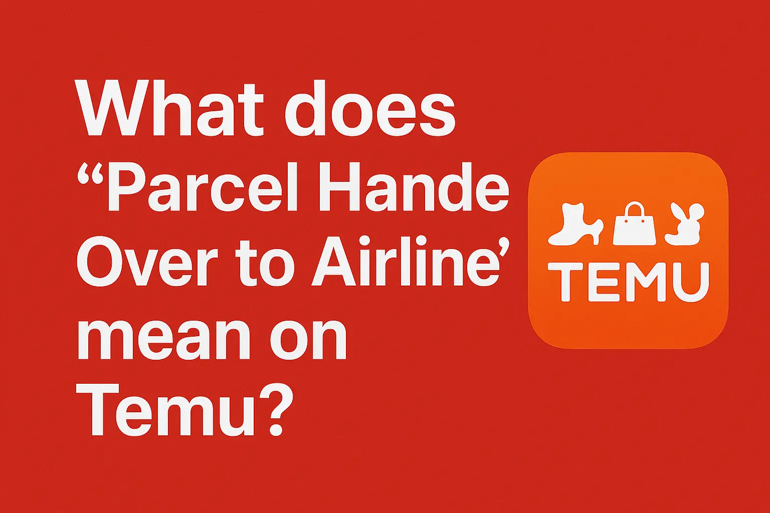 What does “Parcel Handed Over to Airline” mean on Temu? [Buyer’s guide 2025]
